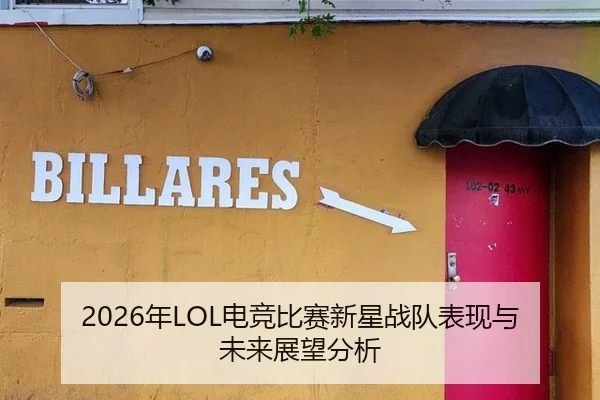2026年LOL电竞比赛新星战队表现与未来展望分析