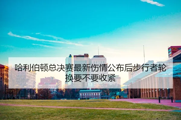ha-li-bo-dun-zong-jue-sai-zui-xin-shang-qing-gong-bu-hou-bu-xing-zhe-lun-huan-yao-bu-yao-shou-jin-2-564.jpg