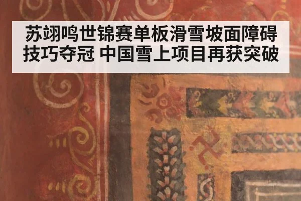 苏翊鸣世锦赛单板滑雪坡面障碍技巧夺冠 中国雪上项目再获突破
